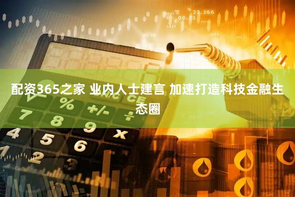 配资365之家 业内人士建言 加速打造科技金融生态圈